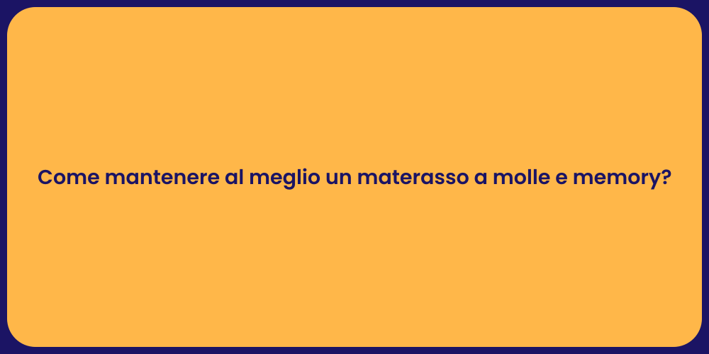 Come mantenere al meglio un materasso a molle e memory?