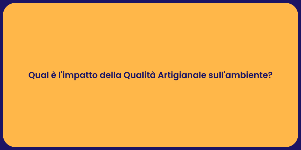 Qual è l'impatto della Qualità Artigianale sull'ambiente?