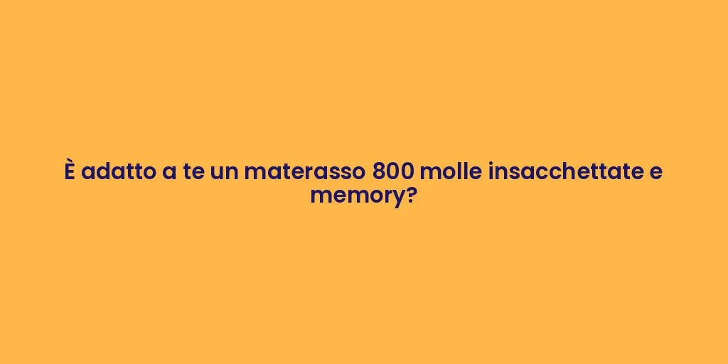 È adatto a te un materasso 800 molle insacchettate e memory?