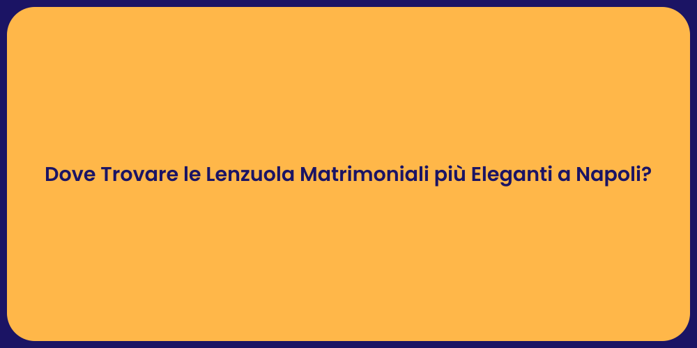 Dove Trovare le Lenzuola Matrimoniali più Eleganti a Napoli?