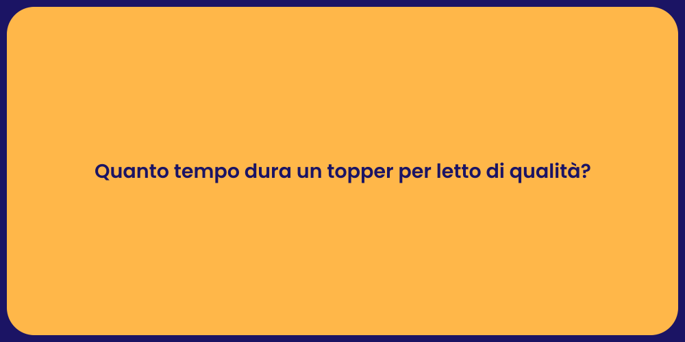 Quanto tempo dura un topper per letto di qualità?