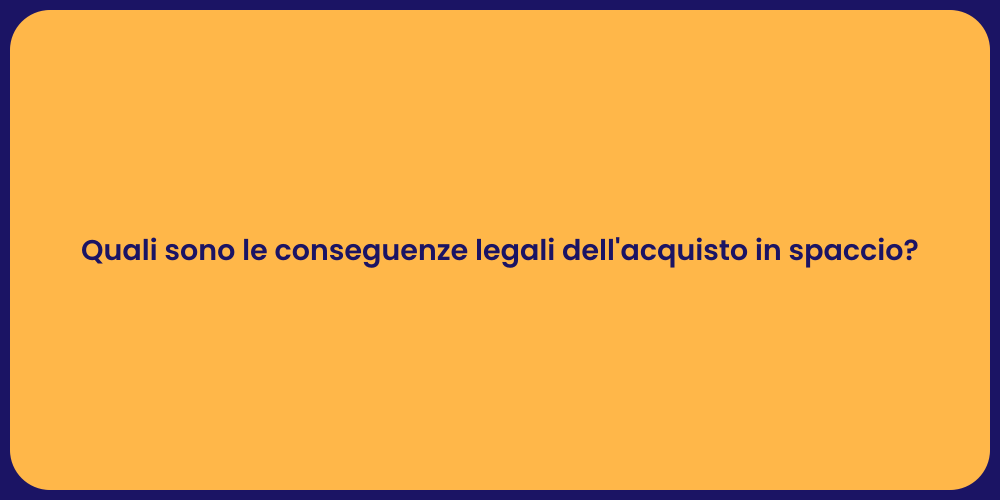 Quali sono le conseguenze legali dell'acquisto in spaccio?