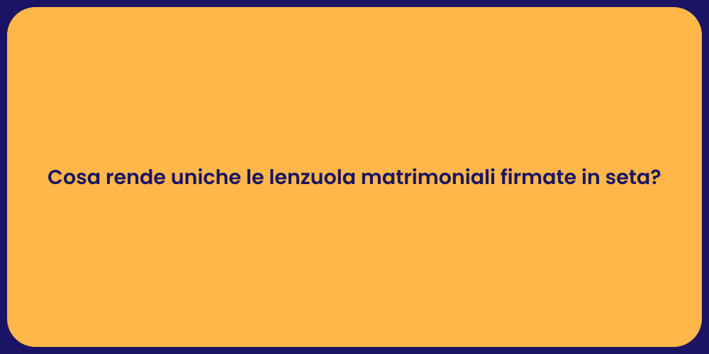 Cosa rende uniche le lenzuola matrimoniali firmate in seta?