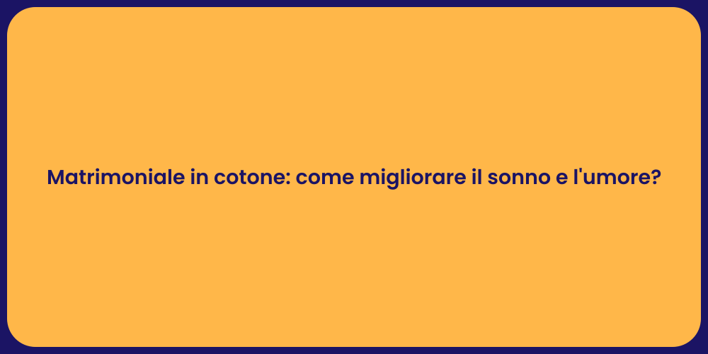 Matrimoniale in cotone: come migliorare il sonno e l'umore?