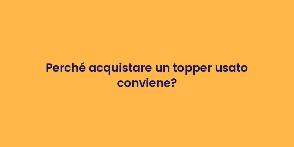 Perché acquistare un topper usato conviene?