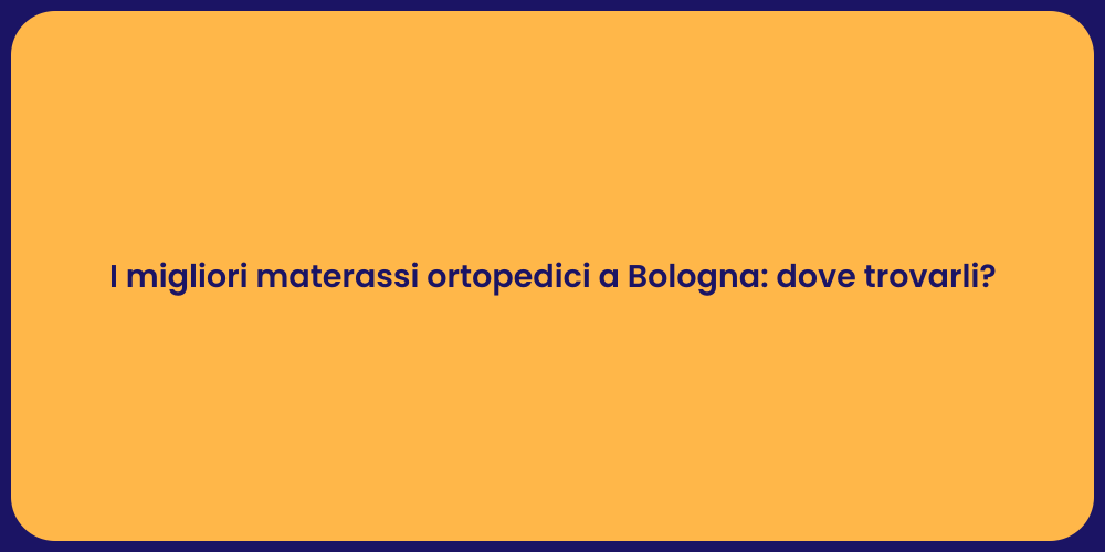 I migliori materassi ortopedici a Bologna: dove trovarli?