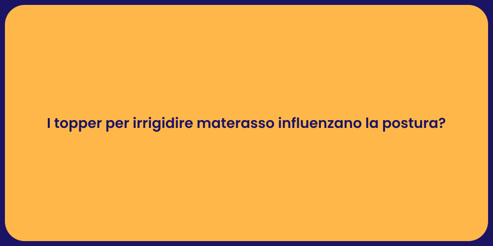 I topper per irrigidire materasso influenzano la postura?