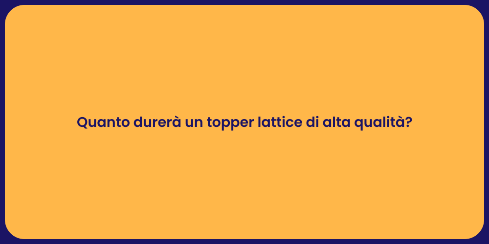 Quanto durerà un topper lattice di alta qualità?