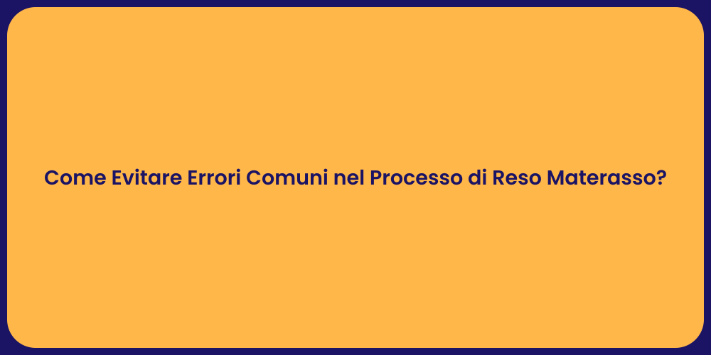 Come Evitare Errori Comuni nel Processo di Reso Materasso?