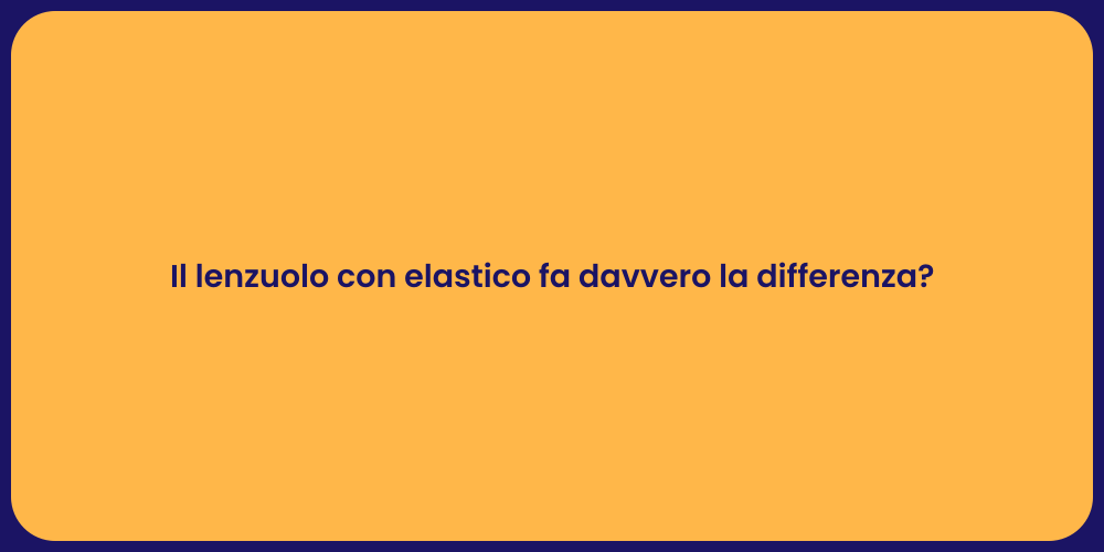 Il lenzuolo con elastico fa davvero la differenza?