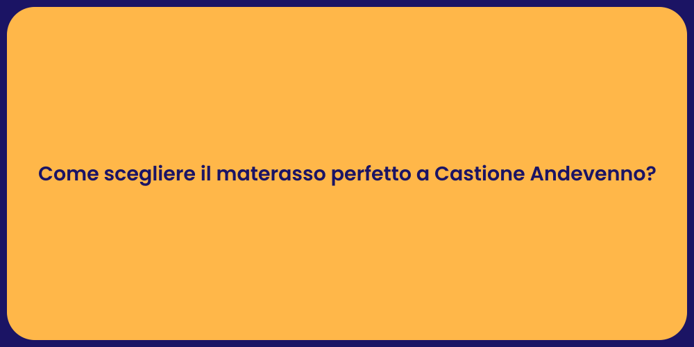 Come scegliere il materasso perfetto a Castione Andevenno?