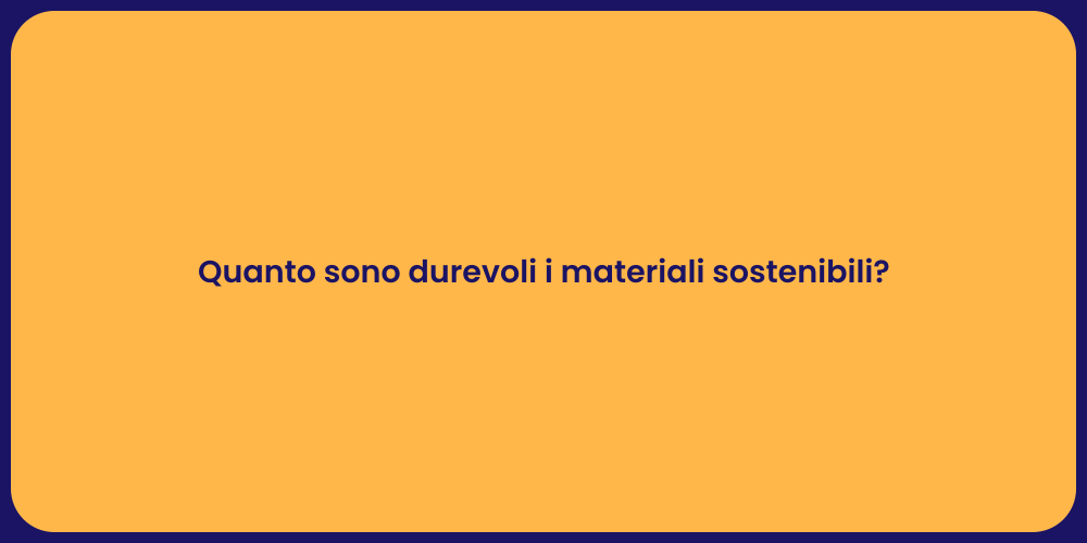 Quanto sono durevoli i materiali sostenibili?