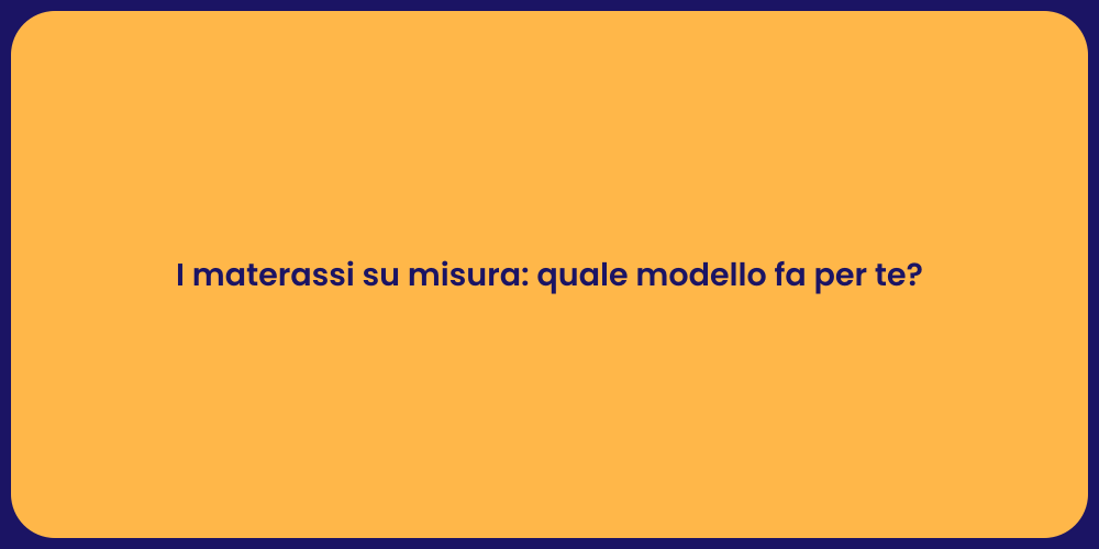 I materassi su misura: quale modello fa per te?