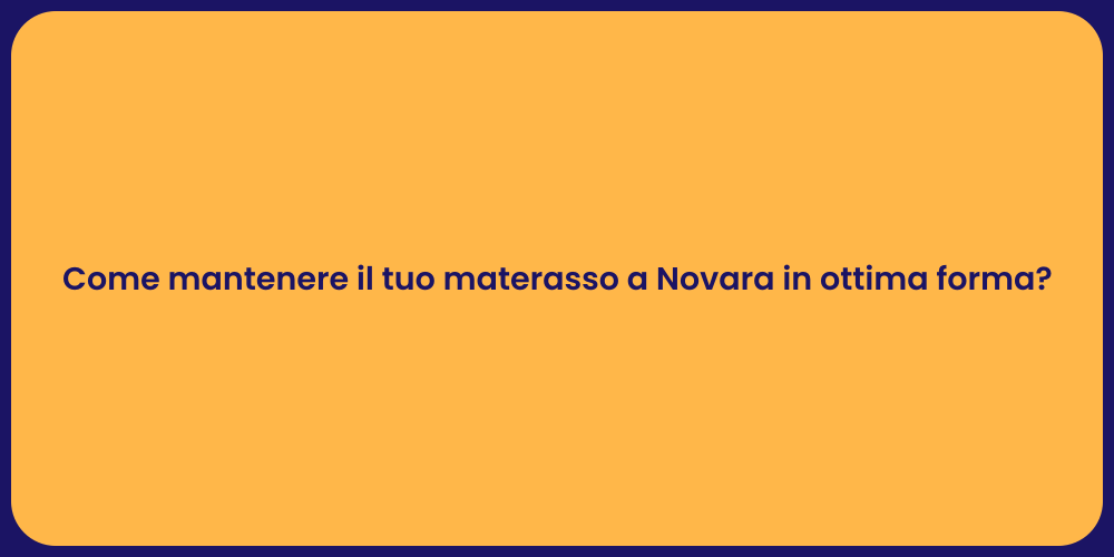 Come mantenere il tuo materasso a Novara in ottima forma?