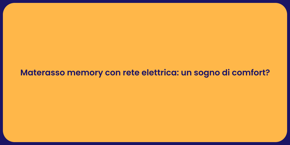 Materasso memory con rete elettrica: un sogno di comfort?