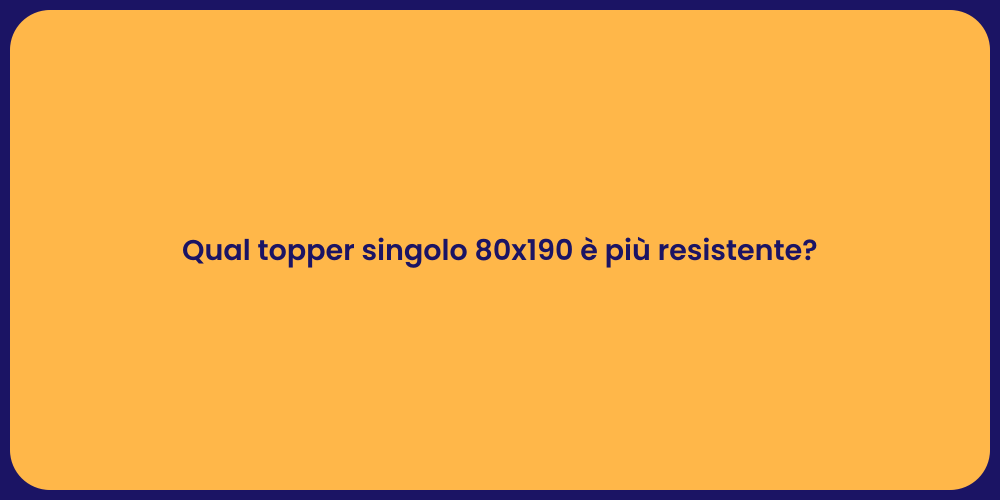 Qual topper singolo 80x190 è più resistente?