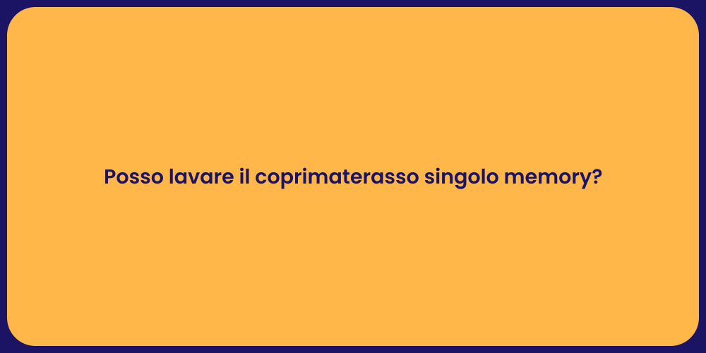 Posso lavare il coprimaterasso singolo memory?