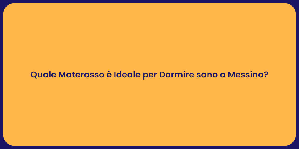 Quale Materasso è Ideale per Dormire sano a Messina?
