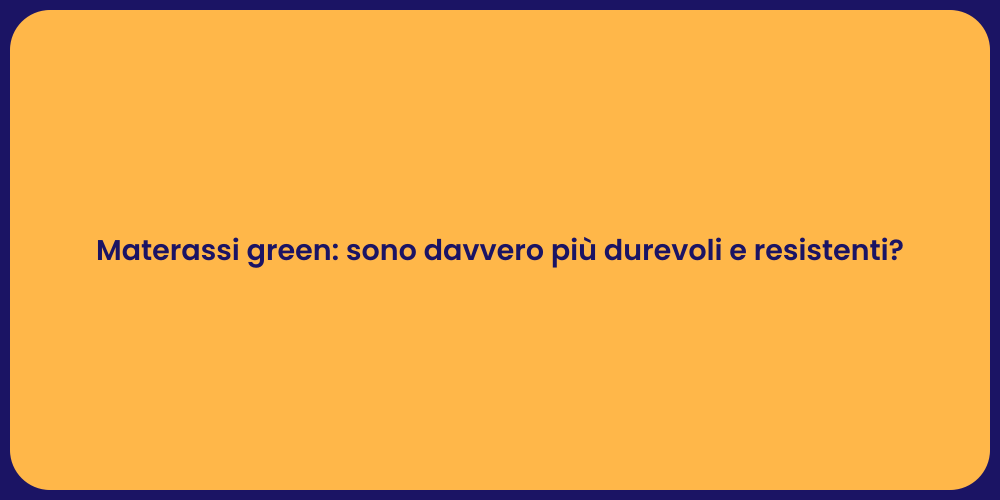 Materassi green: sono davvero più durevoli e resistenti?