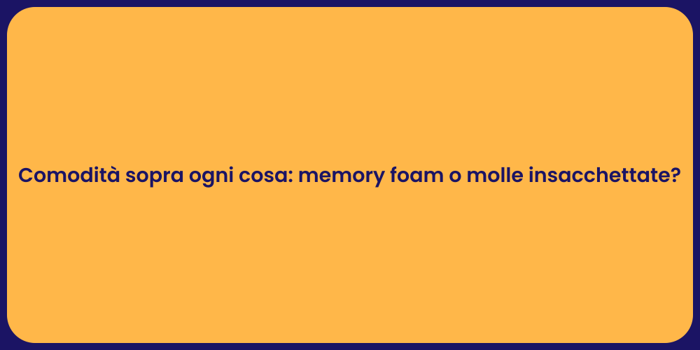 Comodità sopra ogni cosa: memory foam o molle insacchettate?