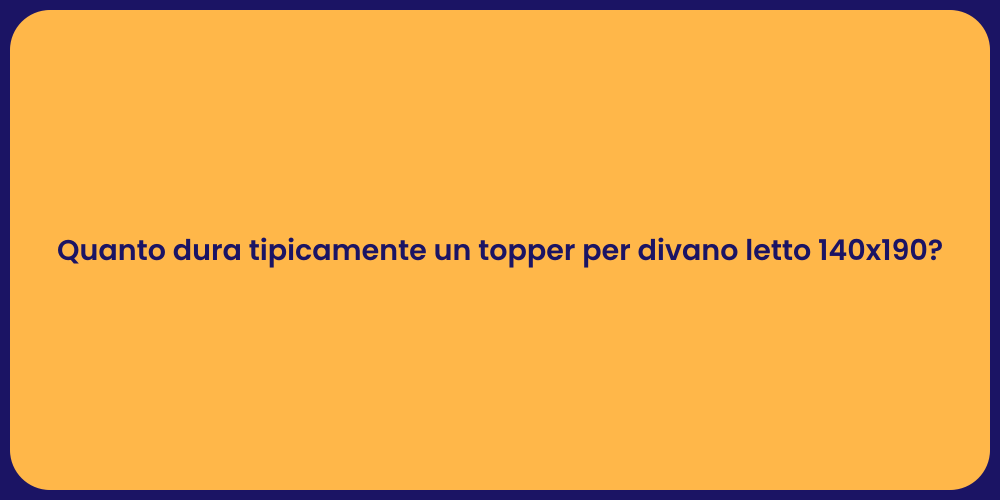 Quanto dura tipicamente un topper per divano letto 140x190?