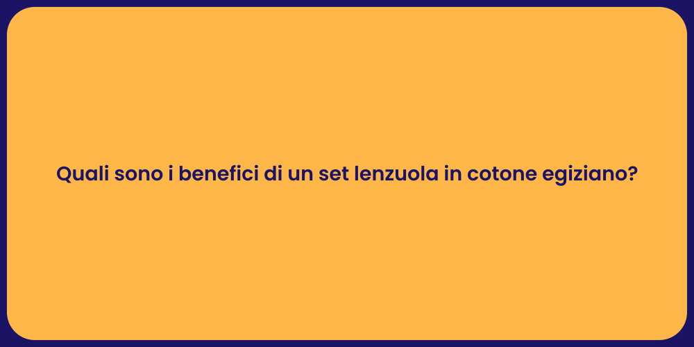 Quali sono i benefici di un set lenzuola in cotone egiziano?