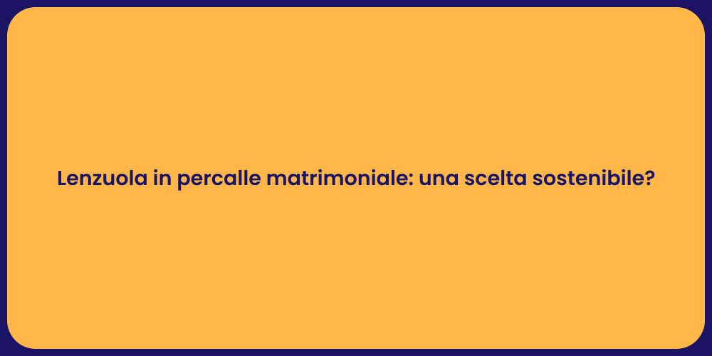 Lenzuola in percalle matrimoniale: una scelta sostenibile?