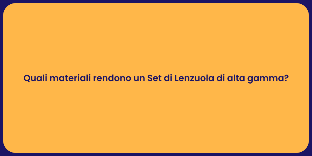 Quali materiali rendono un Set di Lenzuola di alta gamma?