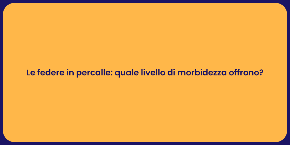 Le federe in percalle: quale livello di morbidezza offrono?