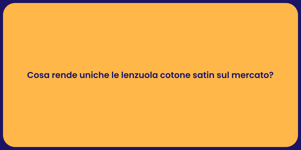 Cosa rende uniche le lenzuola cotone satin sul mercato?