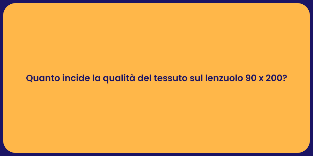 Quanto incide la qualità del tessuto sul lenzuolo 90 x 200?