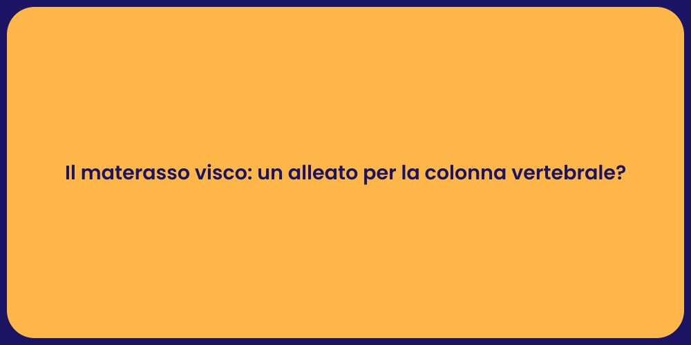 Il materasso visco: un alleato per la colonna vertebrale?