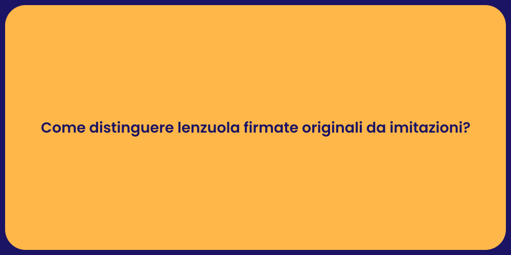 Come distinguere lenzuola firmate originali da imitazioni?