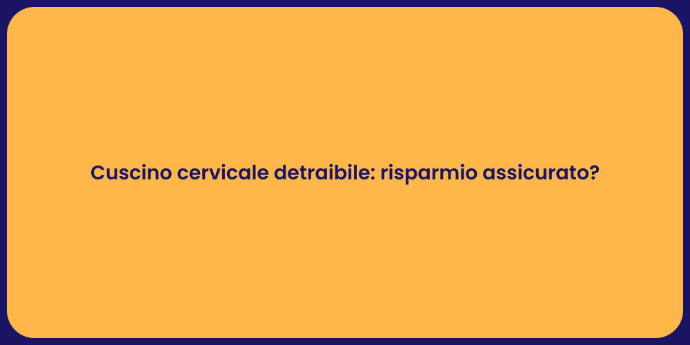 Cuscino cervicale detraibile: risparmio assicurato?
