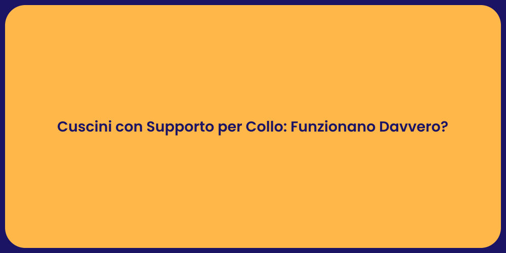 Cuscini con Supporto per Collo: Funzionano Davvero?