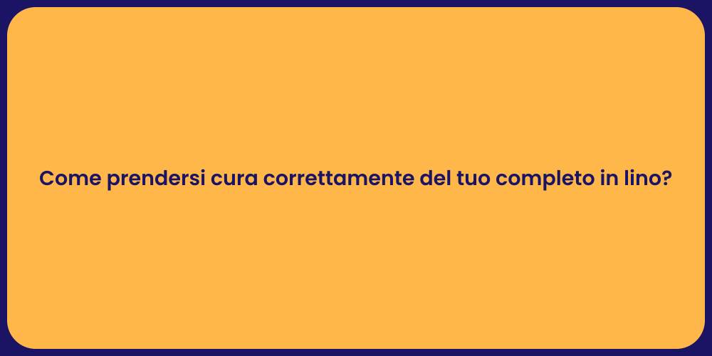 Come prendersi cura correttamente del tuo completo in lino?