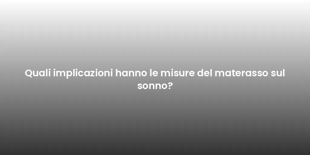 Quali implicazioni hanno le misure del materasso sul sonno?