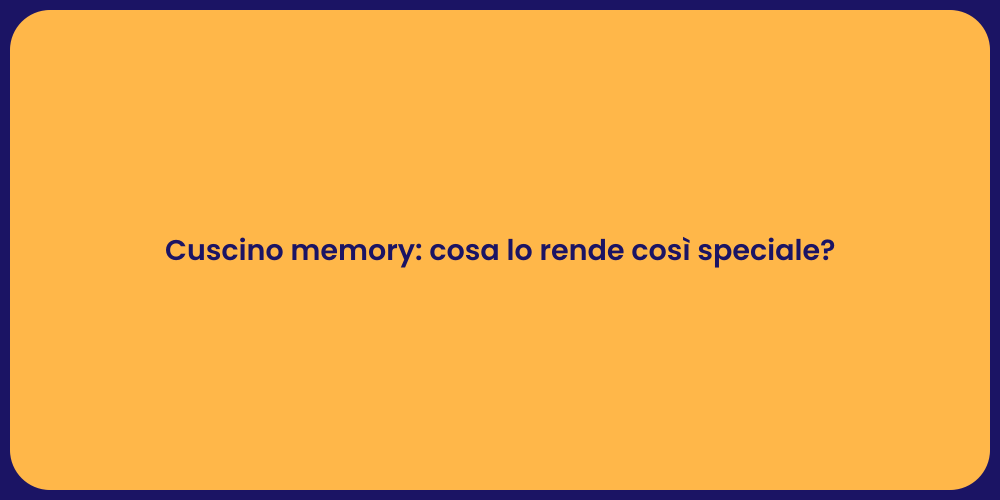Cuscino memory: cosa lo rende così speciale?