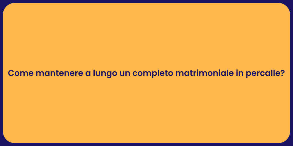 Come mantenere a lungo un completo matrimoniale in percalle?