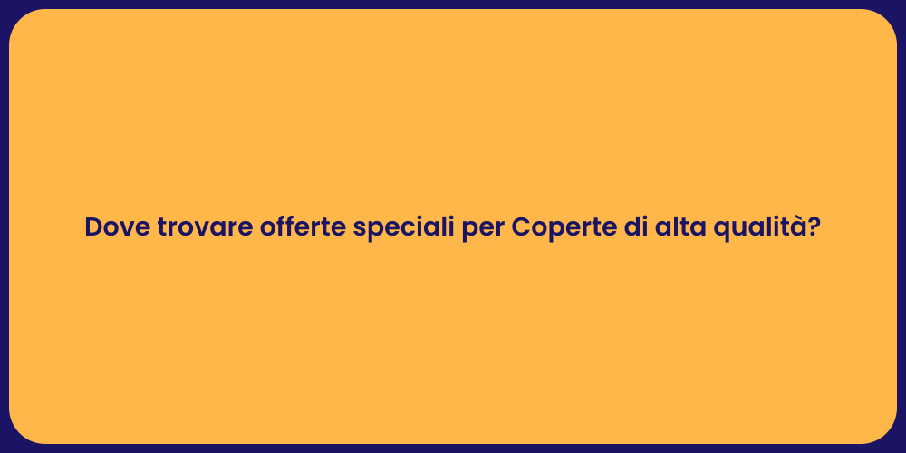 Dove trovare offerte speciali per Coperte di alta qualità?