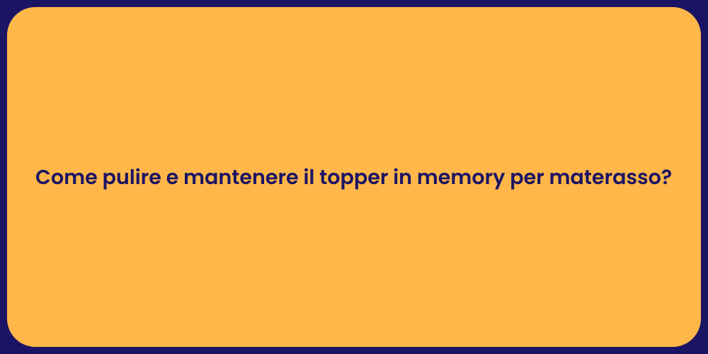 Come pulire e mantenere il topper in memory per materasso?