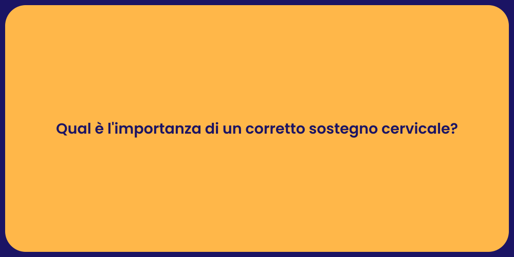 Qual è l'importanza di un corretto sostegno cervicale?