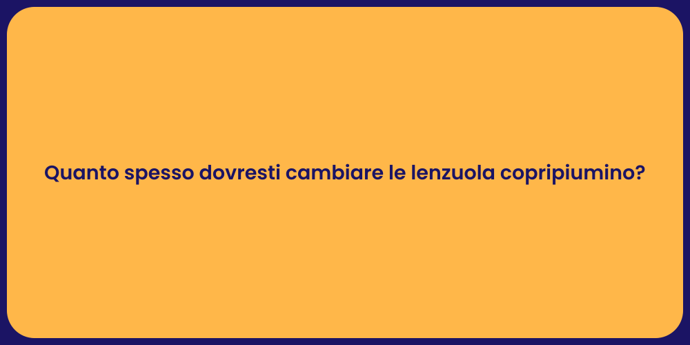 Quanto spesso dovresti cambiare le lenzuola copripiumino?