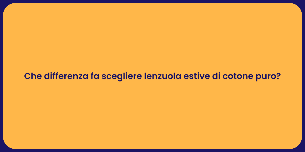 Che differenza fa scegliere lenzuola estive di cotone puro?