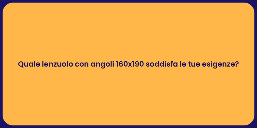Quale lenzuolo con angoli 160x190 soddisfa le tue esigenze?