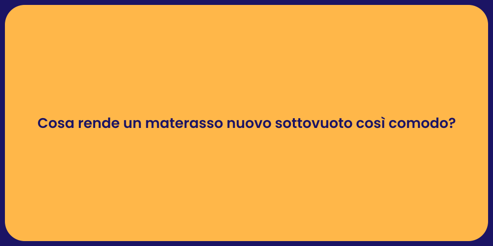 Cosa rende un materasso nuovo sottovuoto così comodo?