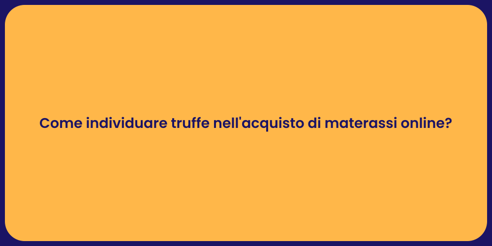 Come individuare truffe nell'acquisto di materassi online?