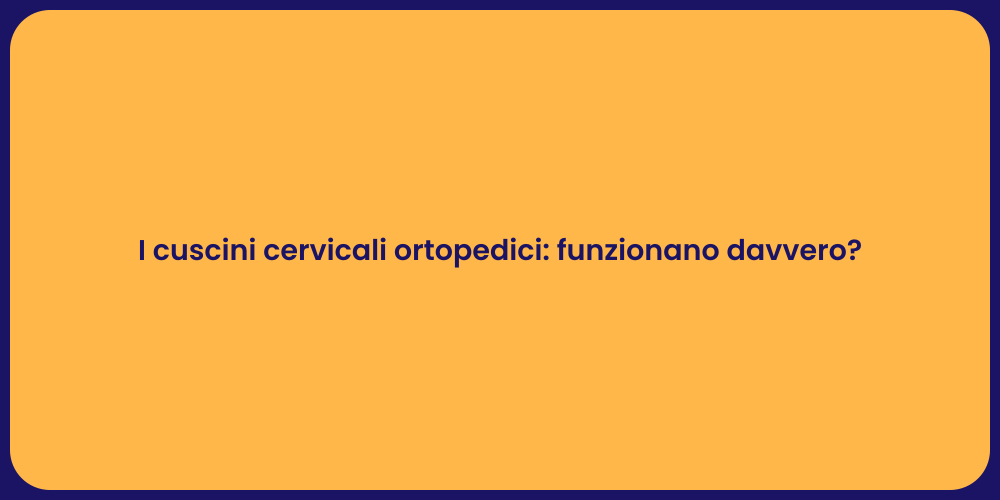 I cuscini cervicali ortopedici: funzionano davvero?