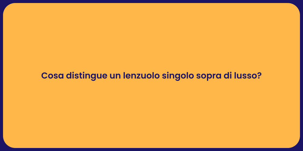 Cosa distingue un lenzuolo singolo sopra di lusso?
