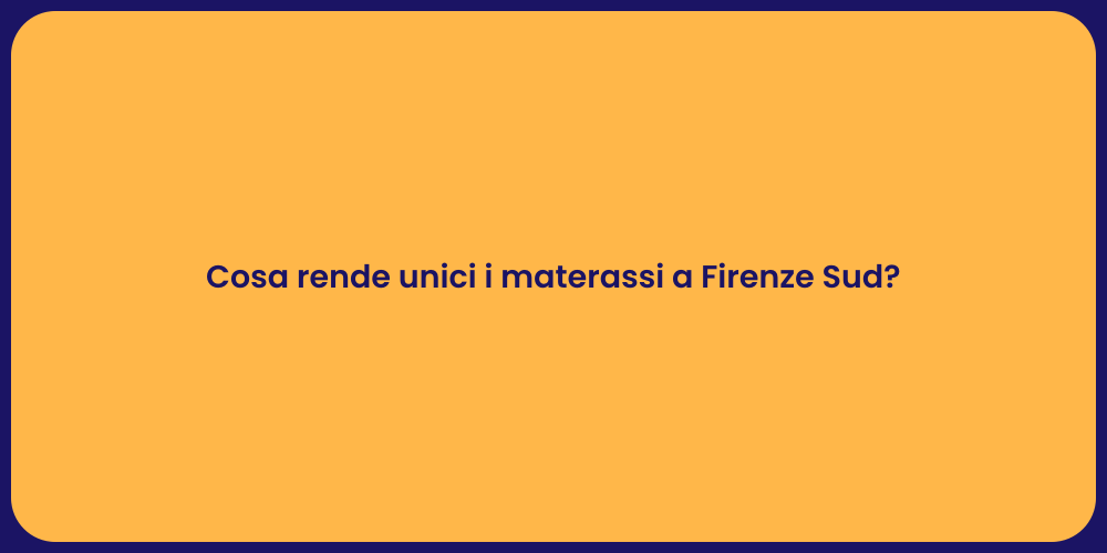 Cosa rende unici i materassi a Firenze Sud?